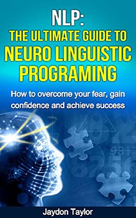 NLP - Neuro Linguistic Programming The Ultimate Guide