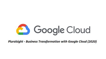 Pluralsight - Business Transformation with Google Cloud (2020)