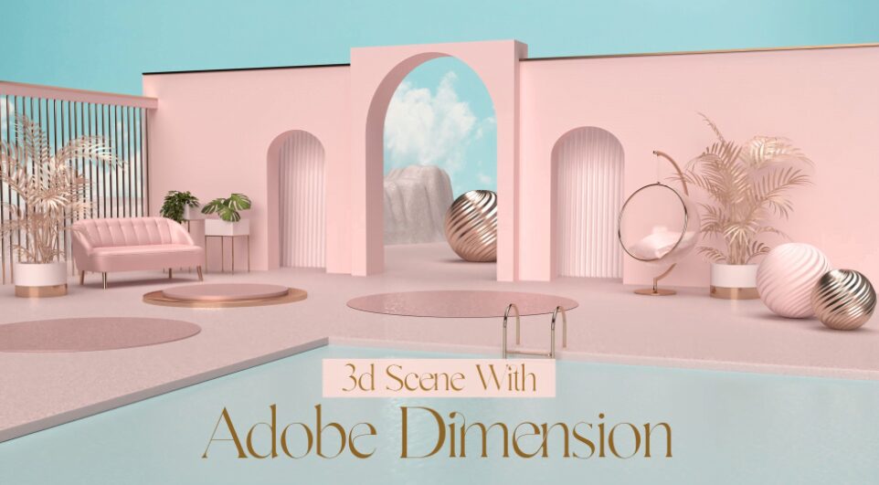 Advanced Techniques In Adobe Dimension: How to Create a 3D Scene