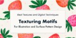 Texturing Motifs for Illustration and Surface Pattern Design real textures and digital techniques