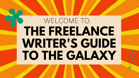 The Freelance Writer's Guide to the Galaxy by Colleen Welsch