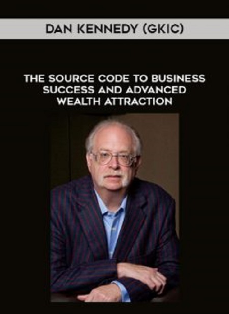 Dan Kennedy - Source Code to Business Success and Advanced Wealth Attraction
