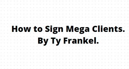 TY Frankel – How to Sign Mega Clients