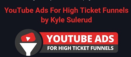 YouTube Ads For High Ticket Funnels by Kyle Sulerud