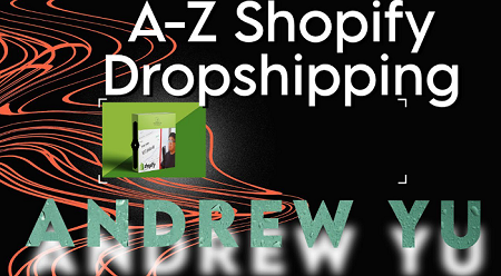Andrew Yu – A–Z Shopify Dropshipping