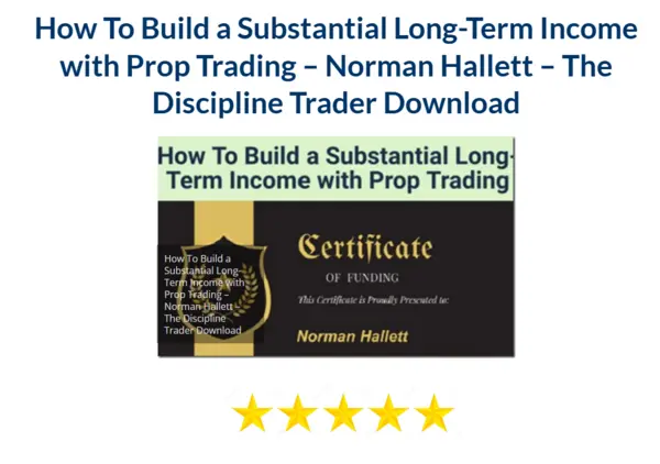 How To Build a Substantial Long– Term Income with Prop Trading – Norman Hallett – The Discipline Trader Download