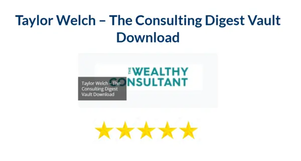 Taylor Welch – The Consulting Digest Vault Download