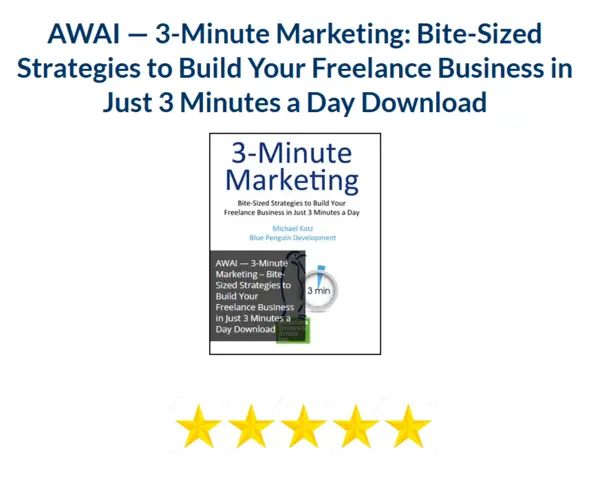 AWAI — 3– Minute Marketing – Bite– Sized Strategies to Build Your Freelance Business in Just 3 Minutes a Day